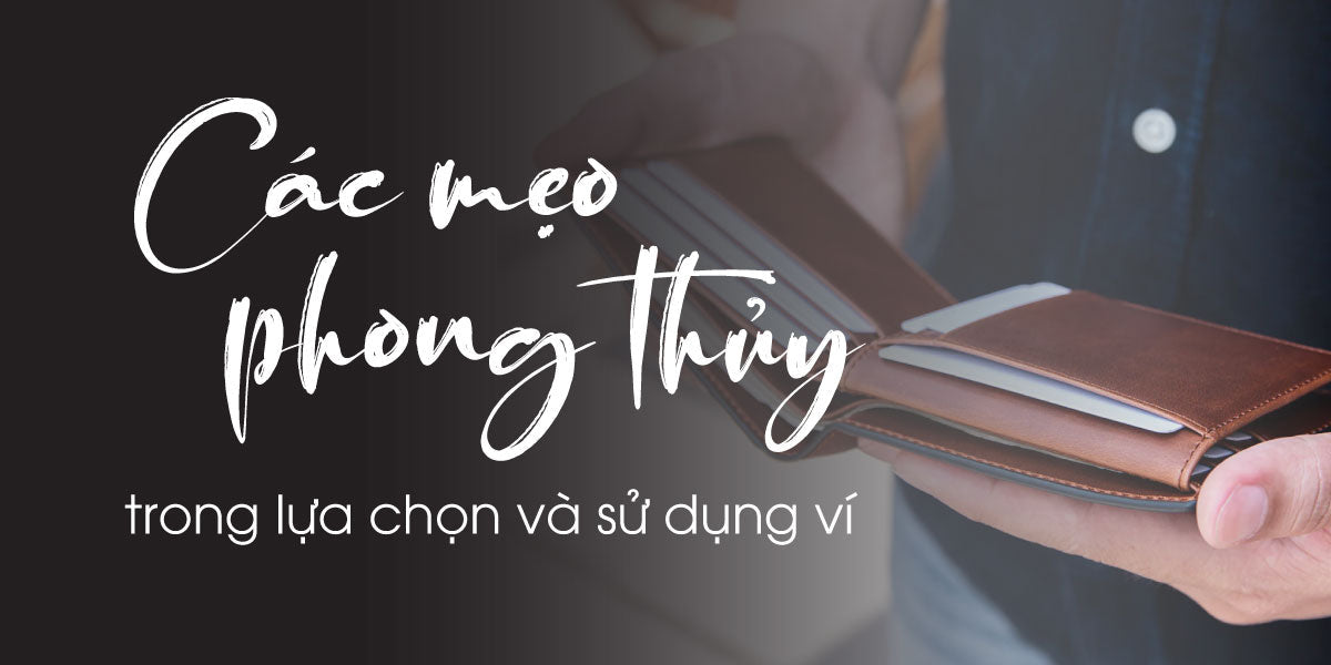 Các mẹo phong thủy trong lựa chọn và sử dụng ví