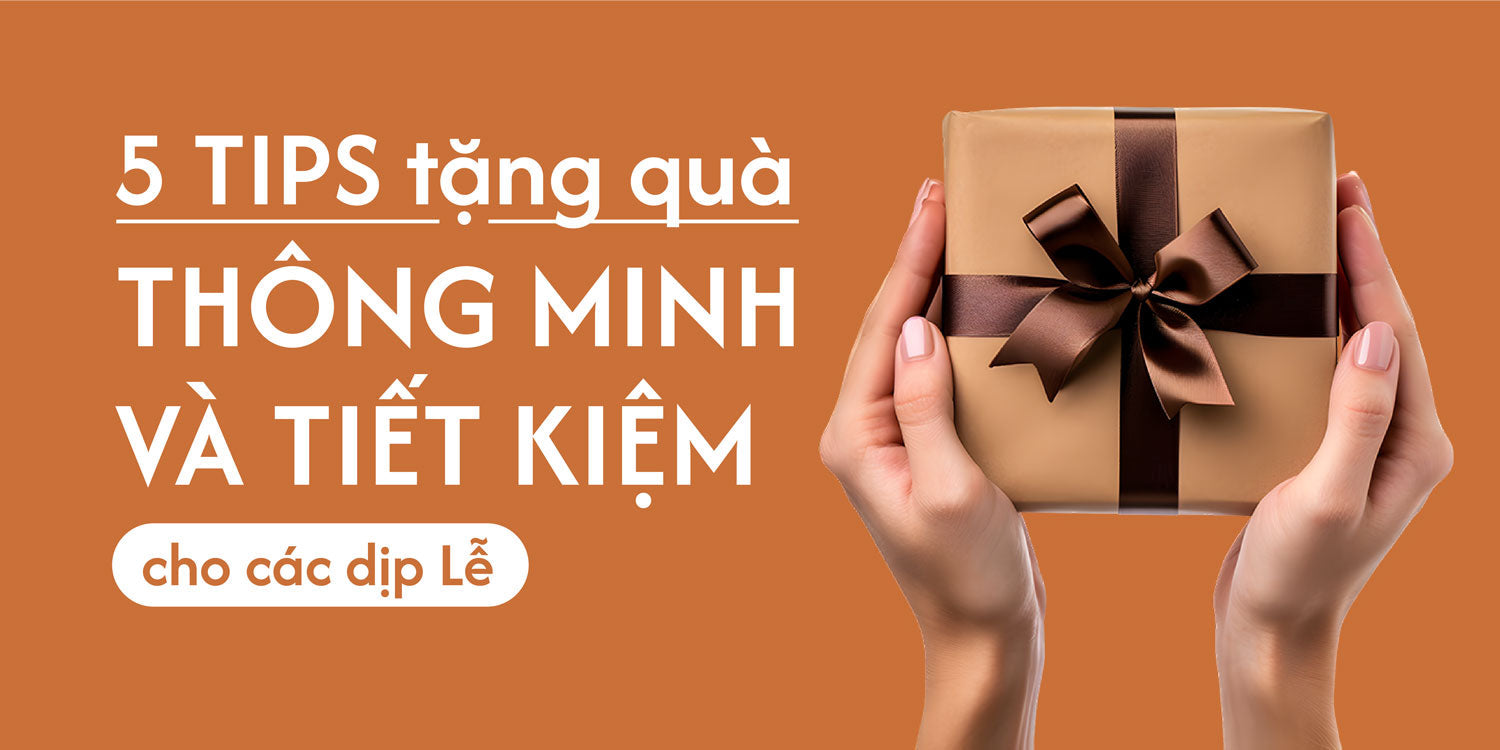 5 TIPS tặng quà thông minh và tiết kiệm cho các dịp Lễ.