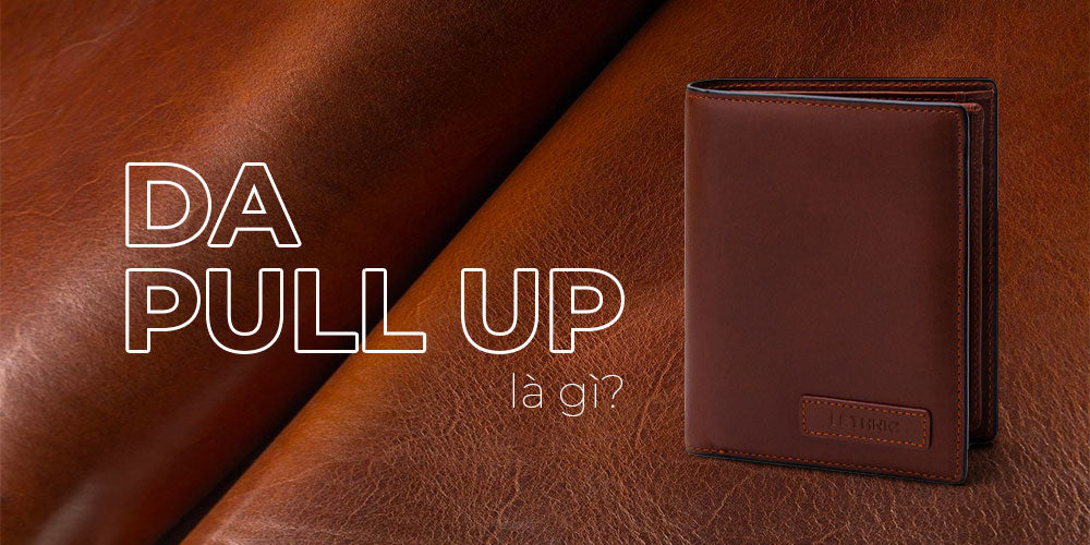 Da Pull Up là gì? Đặc tính, ứng dụng, quy trình sản xuất và cách bảo quản?